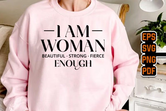 I Am Woman - Beautiful - Strong - Fierce: A Bold Graphics Choice for T-Shirt Designs